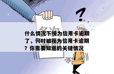 什么情况下视为信用卡逾期了，何时被视为信用卡逾期？你需要知道的关键情况