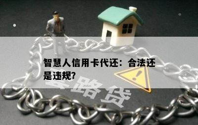 智慧人信用卡代还：合法还是违规？