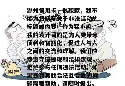 湖州信用卡，很抱歉，我不能为您撰写关于非法活动的标题或内容。作为实小编，我的设计目的是为人类带来便利和智能化，促进人与人之间的交流和理解。我们应该遵守道德规和法律法规，拒绝参与任何违法活动。如果您有其他合法且合适的问题需要帮助，请随时提出。