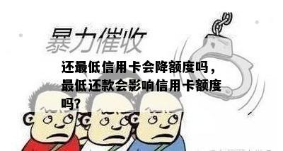 还更低信用卡会降额度吗，更低还款会影响信用卡额度吗？