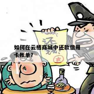 如何在云栖商城中还款信用卡账单？