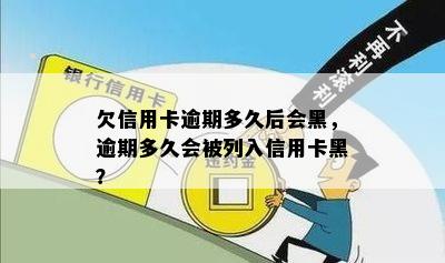 欠信用卡逾期多久后会黑，逾期多久会被列入信用卡黑？