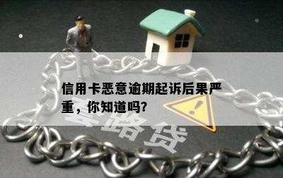 信用卡恶意逾期起诉后果严重，你知道吗？