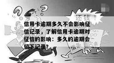 信用卡逾期多久不会影响记录，了解信用卡逾期对的影响：多久的逾期会留下记录？