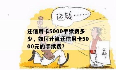 还信用卡5000手续费多少，如何计算还信用卡5000元的手续费？