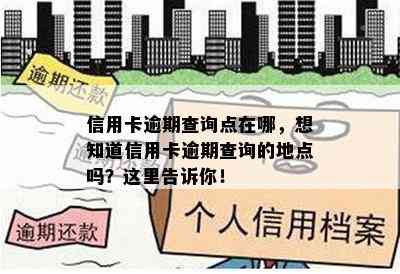 信用卡逾期查询点在哪，想知道信用卡逾期查询的地点吗？这里告诉你！