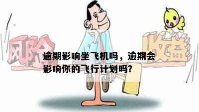 逾期影响坐飞机吗，逾期会影响你的飞行计划吗？