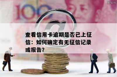 查看信用卡逾期是否已上：如何确定有无记录或报告？