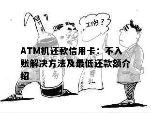 ATM机还款信用卡：不入账解决方法及更低还款额介绍