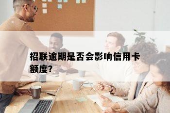 招联逾期是否会影响信用卡额度？