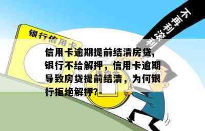 信用卡逾期提前结清房贷,银行不给解押，信用卡逾期导致房贷提前结清，为何银行拒绝解押？