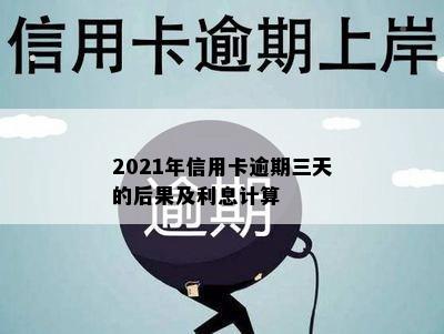 2021年信用卡逾期三天的后果及利息计算