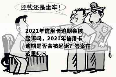 2021年信用卡逾期会被起诉吗，2021年信用卡逾期是否会被起诉？答案在这里！