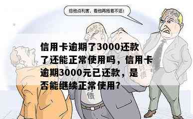 信用卡逾期了3000还款了还能正常使用吗，信用卡逾期3000元已还款，是否能继续正常使用？