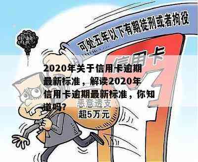 2020年关于信用卡逾期最新标准，解读2020年信用卡逾期最新标准，你知道吗？