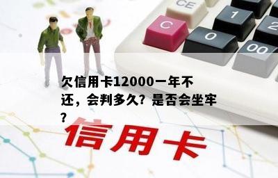 欠信用卡12000一年不还，会判多久？是否会坐牢？