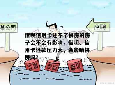 借呗信用卡还不了供房的房子会不会有影响，借呗、信用卡还款压力大，会影响供房吗？