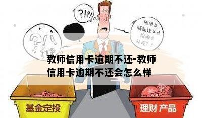 教师信用卡逾期不还-教师信用卡逾期不还会怎么样