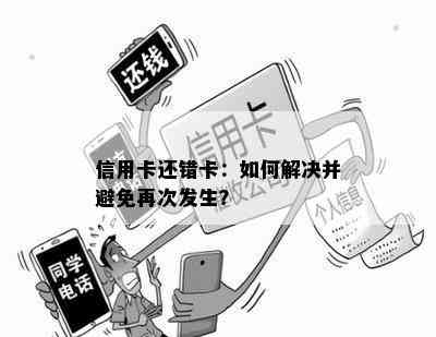 信用卡还错卡：如何解决并避免再次发生？