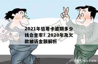 2021年信用卡逾期多少钱会坐牢？2020年及欠款被诉金额解析