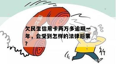 欠民生信用卡两万多逾期一年，会受到怎样的法律后果？