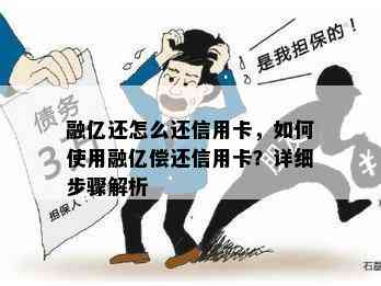 融亿还怎么还信用卡，如何使用融亿偿还信用卡？详细步骤解析