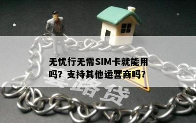 无忧行无需SIM卡就能用吗？支持其他运营商吗？