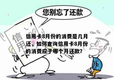 信用卡8月份的消费是几月还，如何查询信用卡8月份的消费应于哪个月还款？