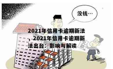 2021年信用卡逾期新法，2021年信用卡逾期新法出台：影响与解读