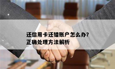 还信用卡还错账户怎么办？正确处理方法解析