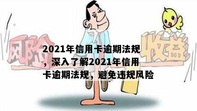 2021年信用卡逾期法规，深入了解2021年信用卡逾期法规，避免违规风险