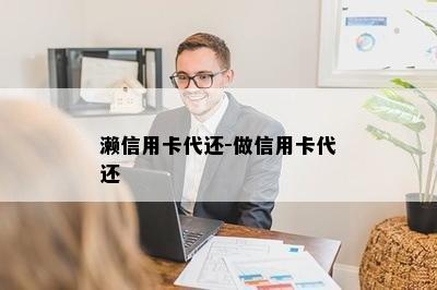 濑信用卡代还-做信用卡代还