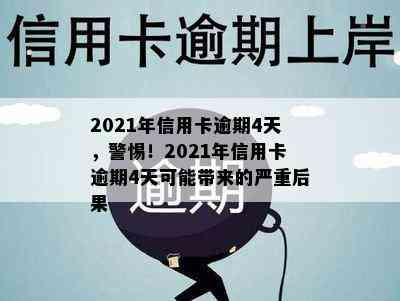 2021年信用卡逾期4天，警惕！2021年信用卡逾期4天可能带来的严重后果