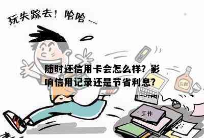 随时还信用卡会怎么样？影响信用记录还是节省利息？