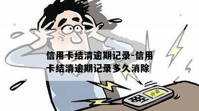 信用卡结清逾期记录-信用卡结清逾期记录多久消除