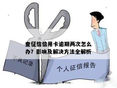 查信用卡逾期两次怎么办？影响及解决方法全解析