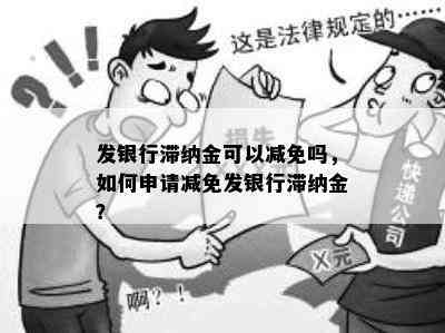 发银行滞纳金可以减免吗，如何申请减免发银行滞纳金？