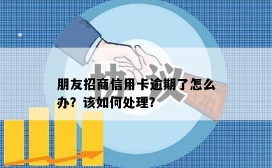 朋友招商信用卡逾期了怎么办？该如何处理？