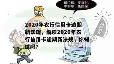 2020年农行信用卡逾期新法规，解读2020年农行信用卡逾期新法规，你知道吗？