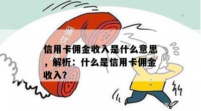 信用卡佣金收入是什么意思，解析：什么是信用卡佣金收入？