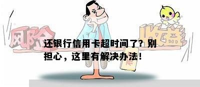 还银行信用卡超时间了？别担心，这里有解决办法！