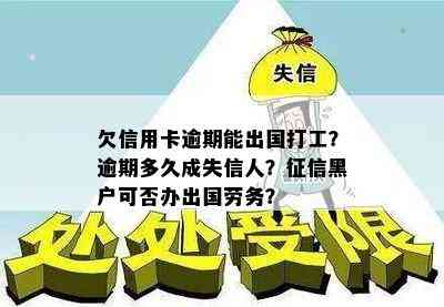 欠信用卡逾期能出国打工？逾期多久成失信人？黑户可否办出国劳务？