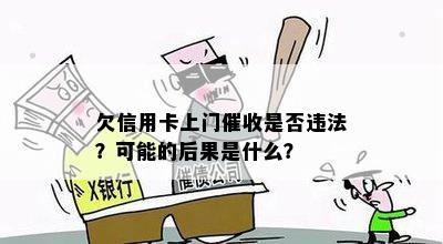 欠信用卡上门是否违法？可能的后果是什么？