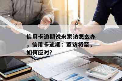 信用卡逾期说来家访怎么办，信用卡逾期：家访将至，如何应对？