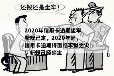 2020年信用卡逾期坐牢新规已定，2020年起，信用卡逾期将面临牢狱之灾！新规已经确定