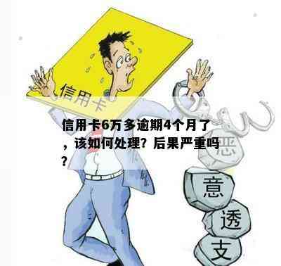 信用卡6万多逾期4个月了，该如何处理？后果严重吗？