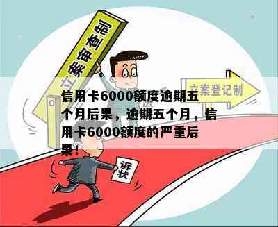 信用卡6000额度逾期五个月后果，逾期五个月，信用卡6000额度的严重后果！