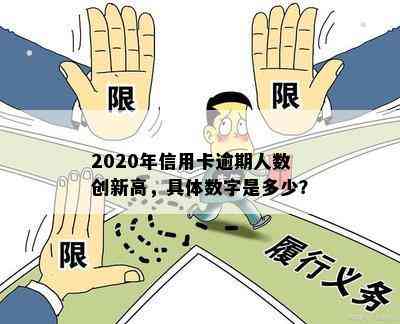 2020年信用卡逾期人数创新高，具体数字是多少？