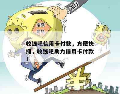 收钱吧信用卡付款，方便快捷，收钱吧助力信用卡付款！