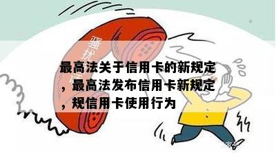 更高法关于信用卡的新规定，更高法发布信用卡新规定，规信用卡使用行为